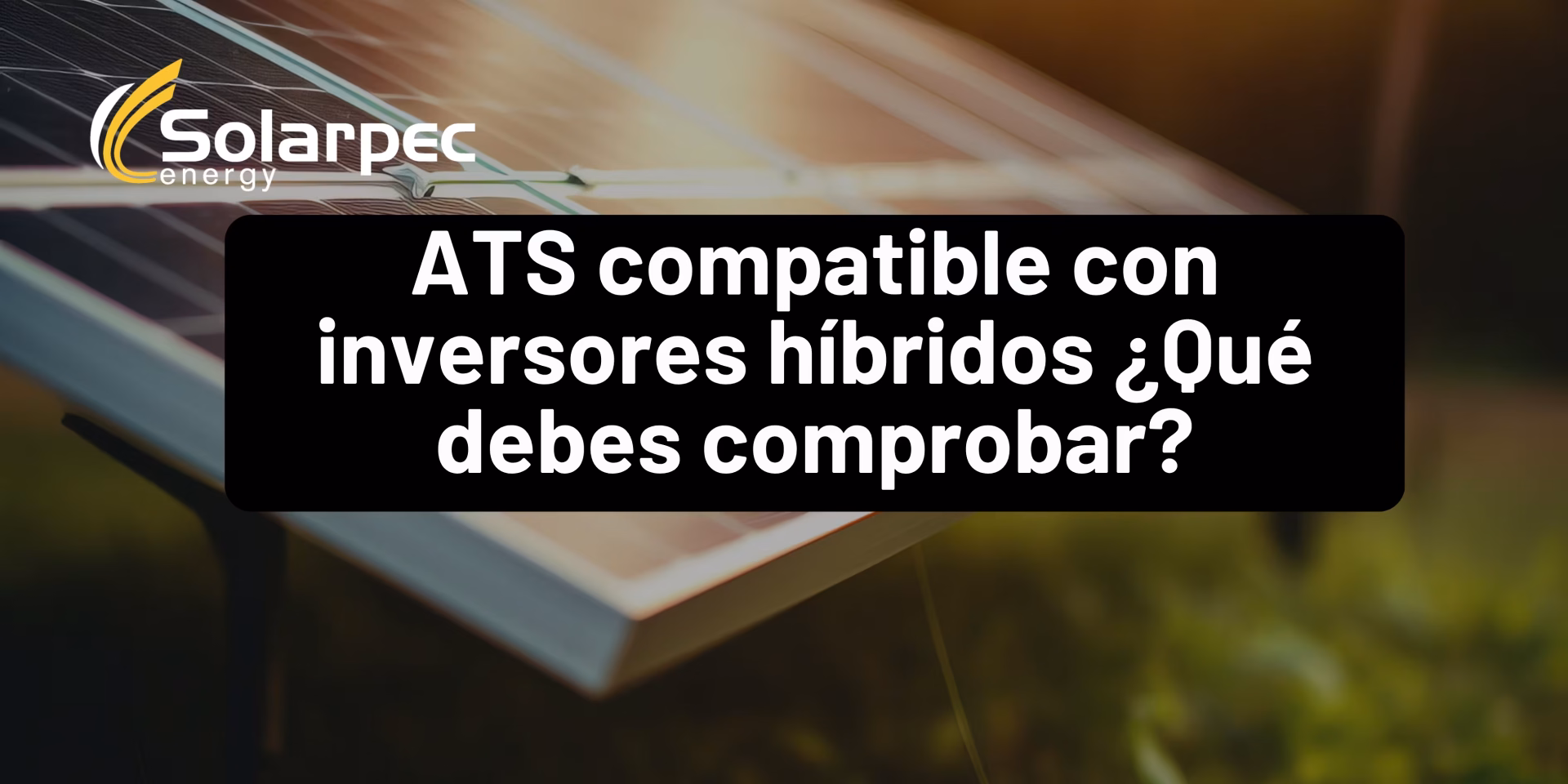 ATS compatible con inversores híbridos ¿Qué debes comprobar?