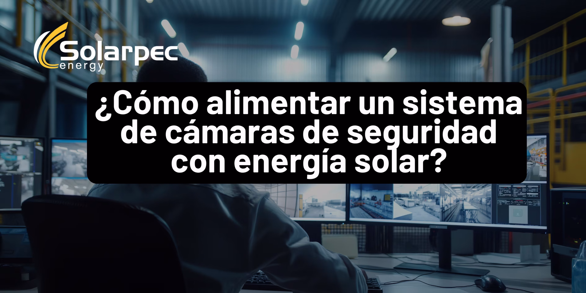 ¿Cómo alimentar un sistema de cámaras de seguridad con energía solar?